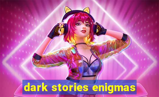 dark stories enigmas